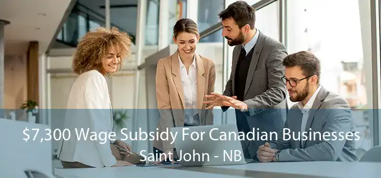 $7,300 Wage Subsidy For Canadian Businesses Saint John - NB
